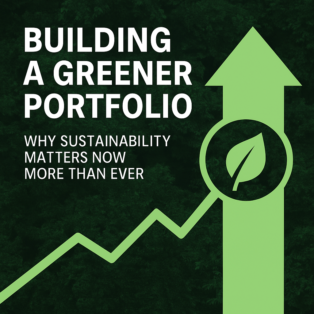 Building a Greener Portfolio: Why Sustainability Matters Now More Than Ever